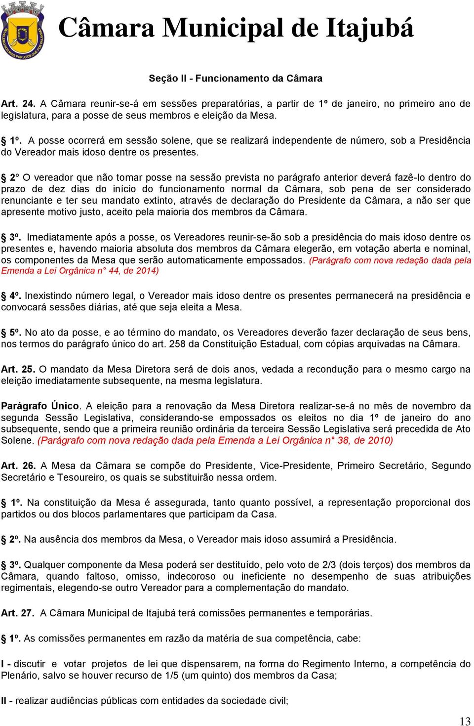 2 O vereador que não tomar posse na sessão prevista no parágrafo anterior deverá fazê-lo dentro do prazo de dez dias do início do funcionamento normal da Câmara, sob pena de ser considerado