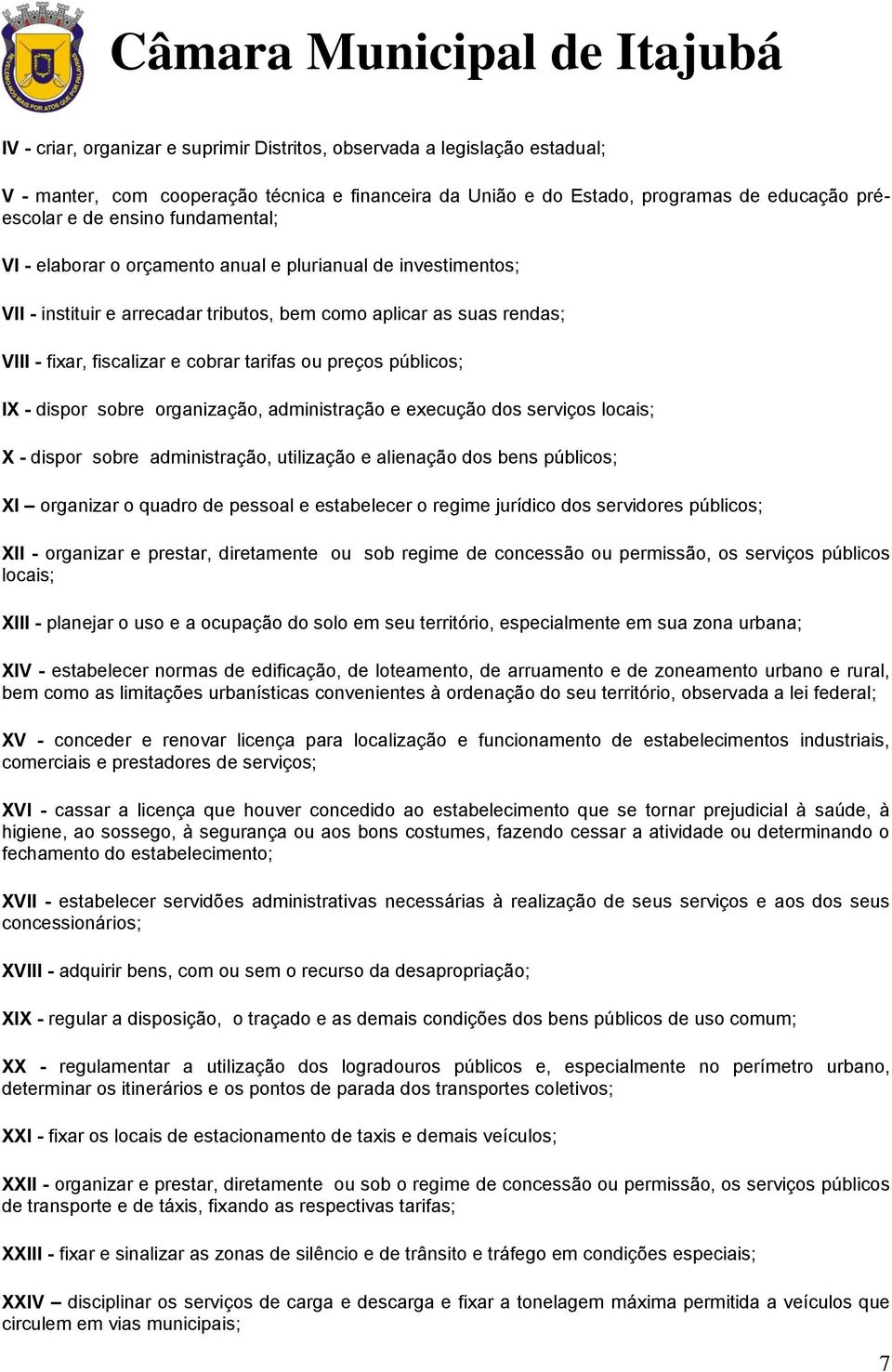 públicos; IX - dispor sobre organização, administração e execução dos serviços locais; X - dispor sobre administração, utilização e alienação dos bens públicos; XI organizar o quadro de pessoal e