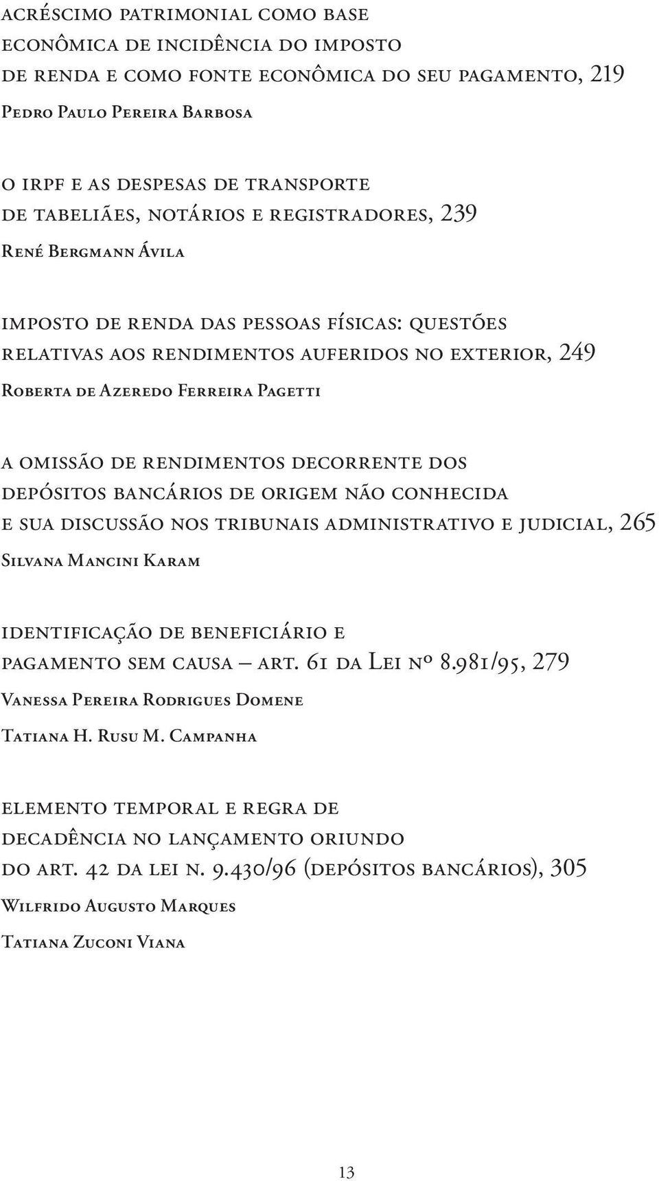 rendimentos decorrente dos depósitos bancários de origem não conhecida e sua discussão nos tribunais administrativo e judicial, 265 Silvana Mancini Karam identificação de beneficiário e pagamento sem