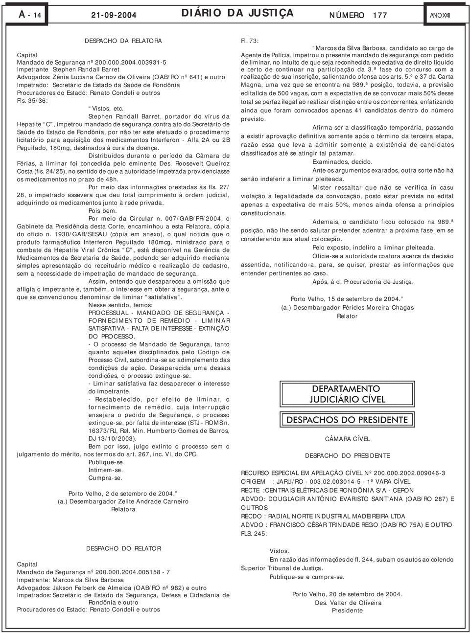 003931-5 Impetrante Stephen Randall Barret Advogados: Zênia Luciana Cernov de Oliveira (OAB/RO nº 641) e outro Impetrado: Secretário de Estado da Saúde de Rondônia Procuradores do Estado: Renato