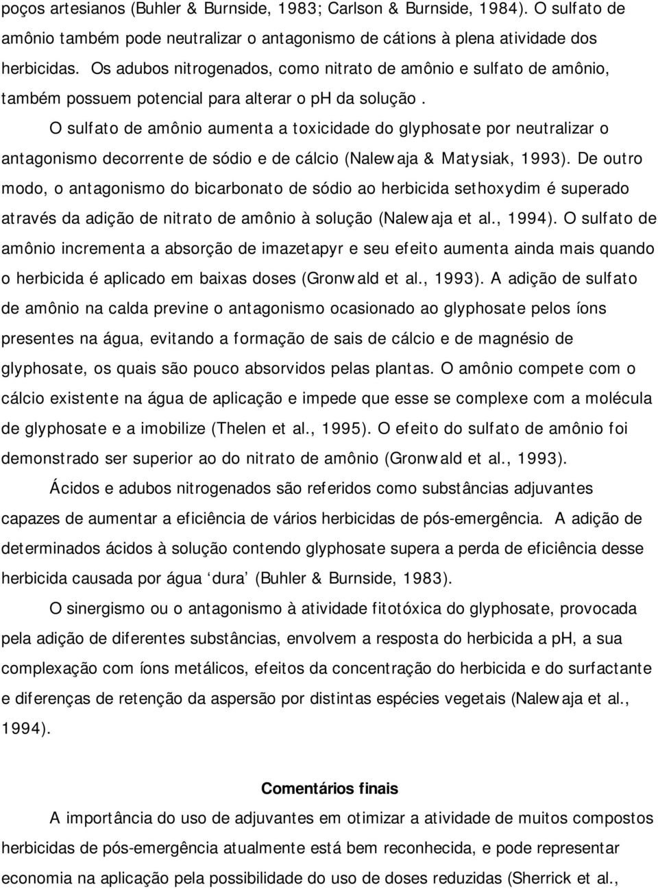 O sulfato de amônio aumenta a toxicidade do glyphosate por neutralizar o antagonismo decorrente de sódio e de cálcio (Nalewaja & Matysiak, 1993).