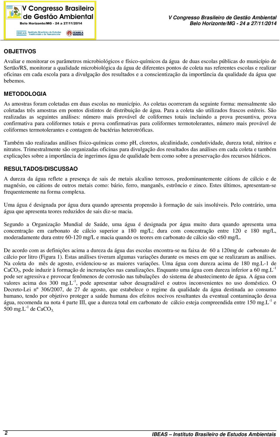 água que bebemos. METODOLOGIA As amostras foram coletadas em duas escolas no município.