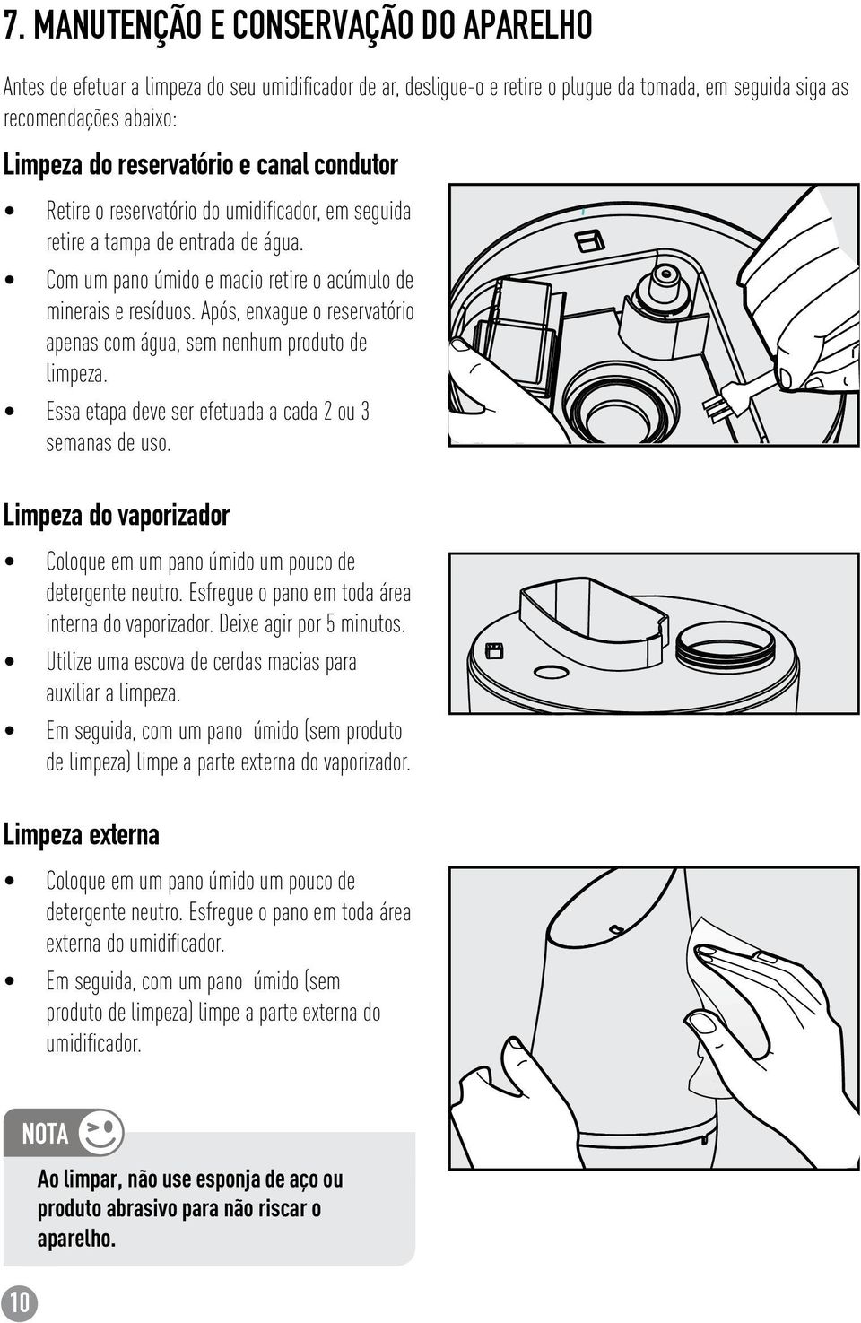 Após, enxague o reservatório apenas com água, sem nenhum produto de limpeza. Essa etapa deve ser efetuada a cada 2 ou 3 semanas de uso.