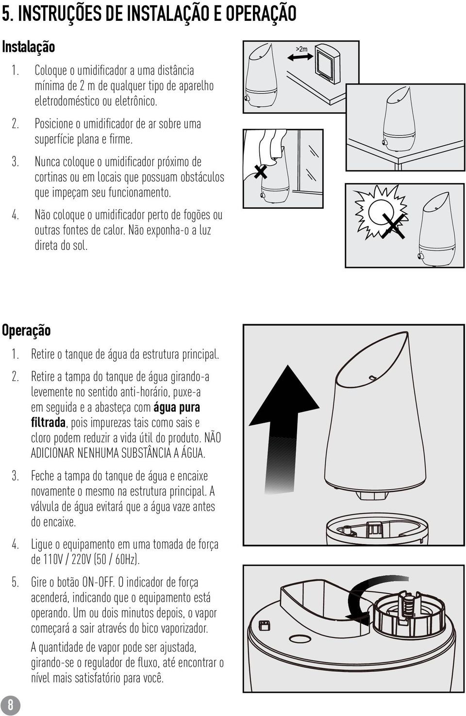 Não exponha-o a luz direta do sol. Operação 8 1. Retire o tanque de água da estrutura principal. 2.