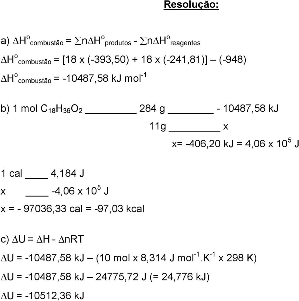 11g -406,20 kj 4,06 10 5 J 1 cal 4,184 J -4,06 10 5 J - 97036,33 cal -97,03 kcal c) U H - RT U