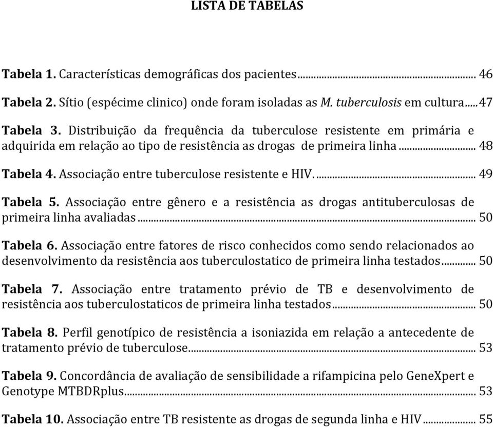 Associação entre tuberculose resistente e HIV.... 49 Tabela 5. Associação entre gênero e a resistência as drogas antituberculosas de primeira linha avaliadas... 50 Tabela 6.