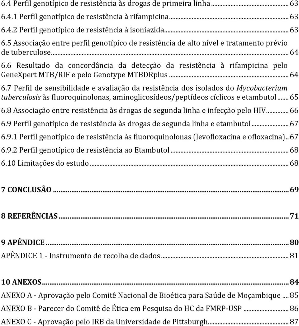 .. 65 6.8 Associação entre resistência às drogas de segunda linha e infecção pelo HIV... 66 6.9 Perfil genotípico de resistência às drogas de segunda linha e etambutol... 67 6.9.1 Perfil genotípico de resistência às fluoroquinolonas (levofloxacina e ofloxacina).