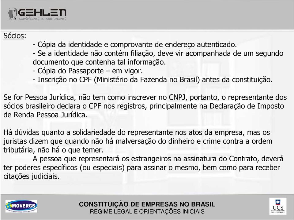Se for Pessoa Jurídica, não tem como inscrever no CNPJ, portanto, o representante dos sócios brasileiro declara o CPF nos registros, principalmente na Declaração de Imposto de Renda Pessoa Jurídica.
