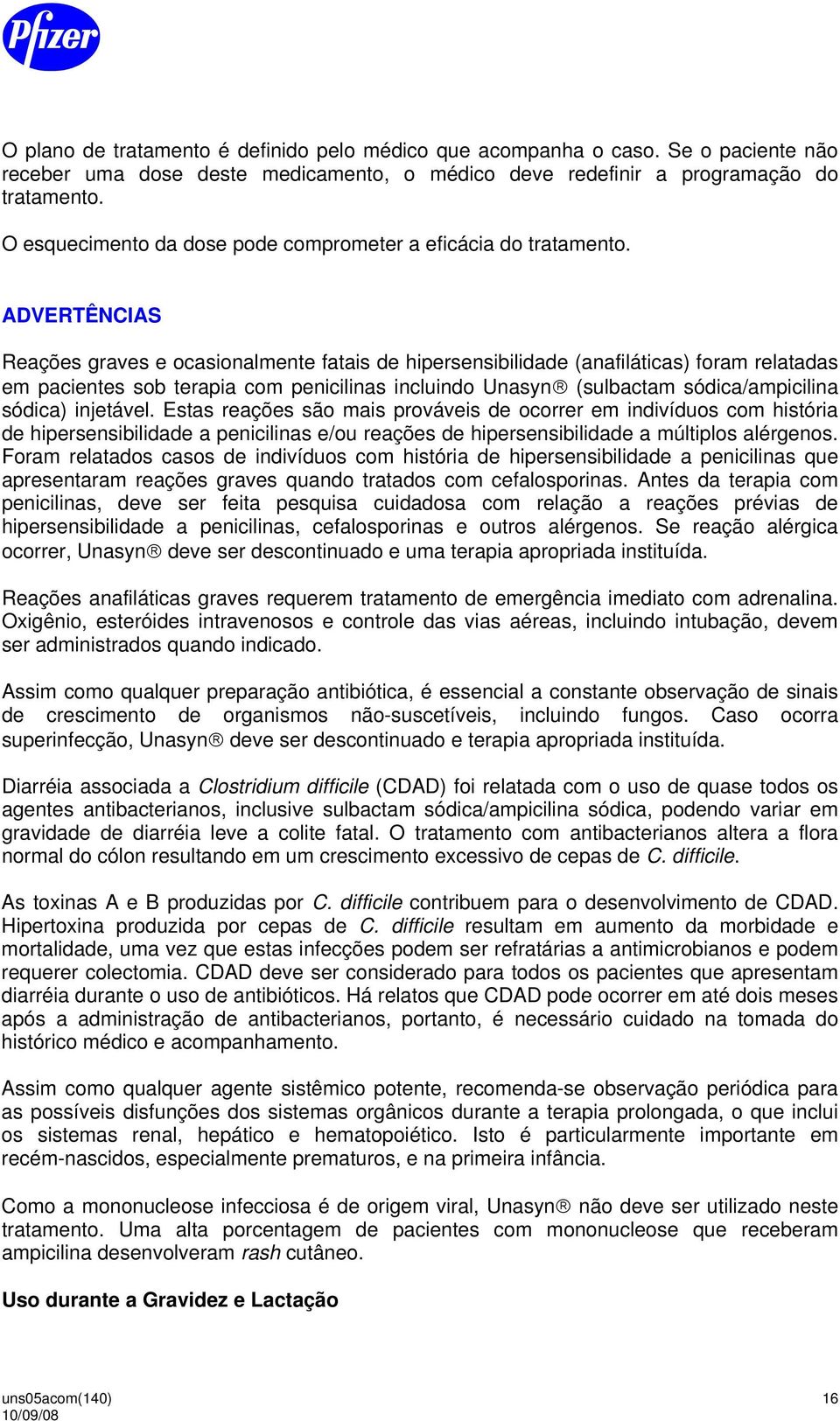 ADVERTÊNCIAS Reações graves e ocasionalmente fatais de hipersensibilidade (anafiláticas) foram relatadas em pacientes sob terapia com penicilinas incluindo Unasyn (sulbactam sódica/ampicilina sódica)