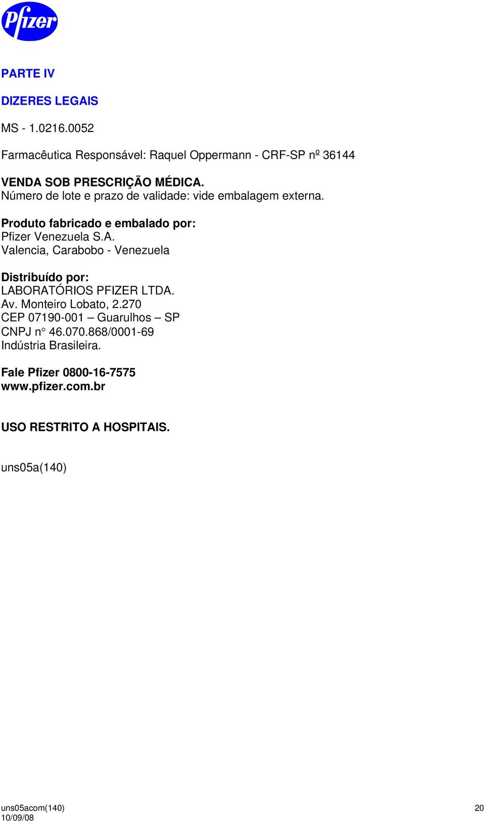 Número de lote e prazo de validade: vide embalagem externa. Produto fabricado e embalado por: Pfizer Venezuela S.A.