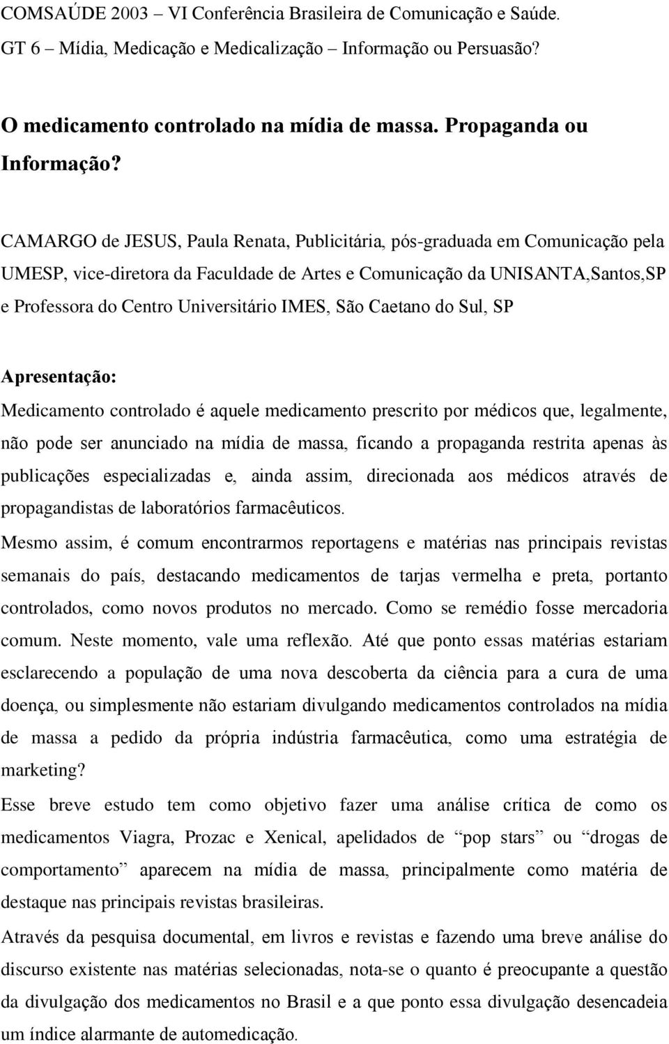 IMES, São Caetano do Sul, SP Apresentação: Medicamento controlado é aquele medicamento prescrito por médicos que, legalmente, não pode ser anunciado na mídia de massa, ficando a propaganda restrita