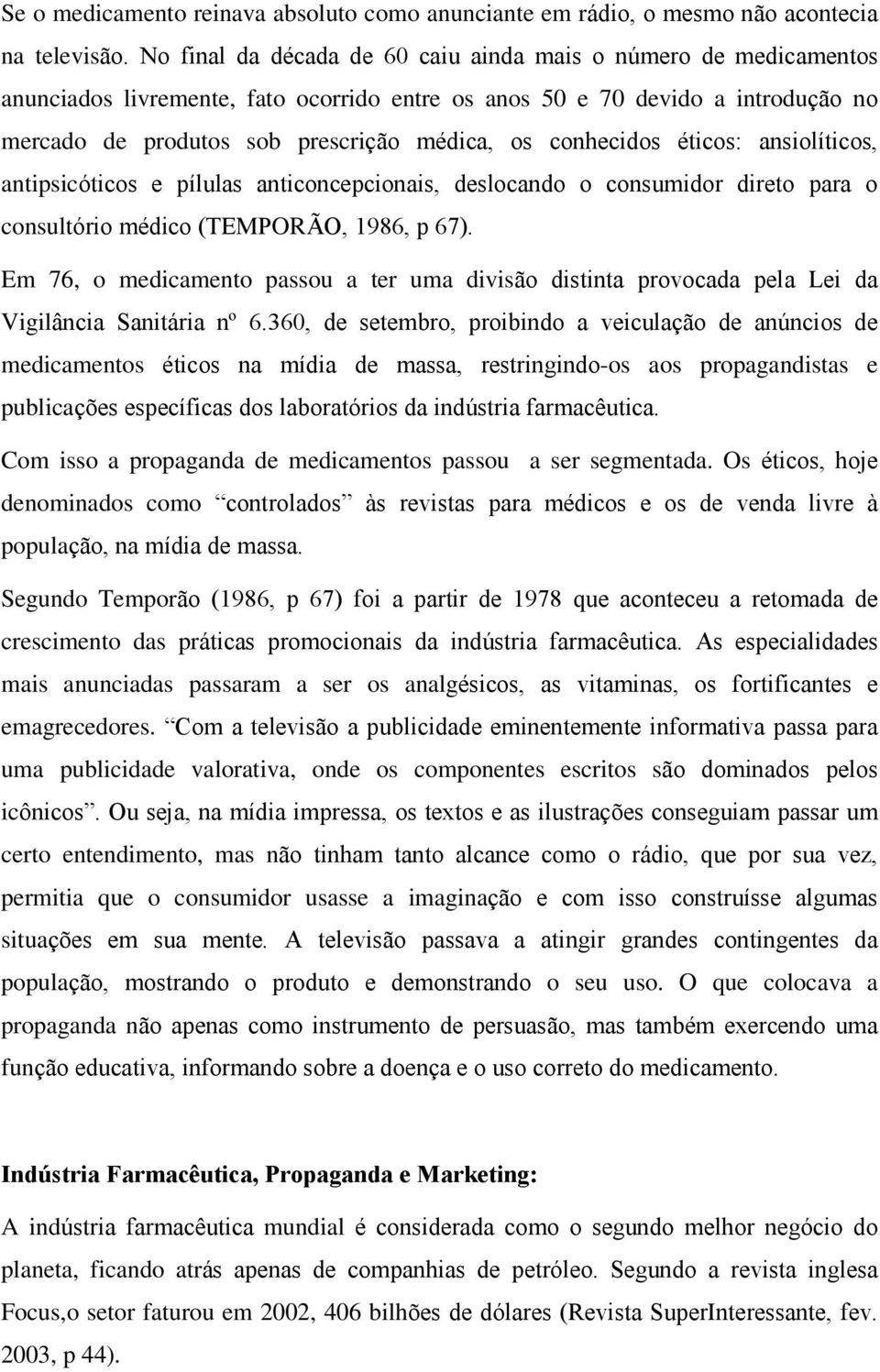 conhecidos éticos: ansiolíticos, antipsicóticos e pílulas anticoncepcionais, deslocando o consumidor direto para o consultório médico (TEMPORÃO, 1986, p 67).