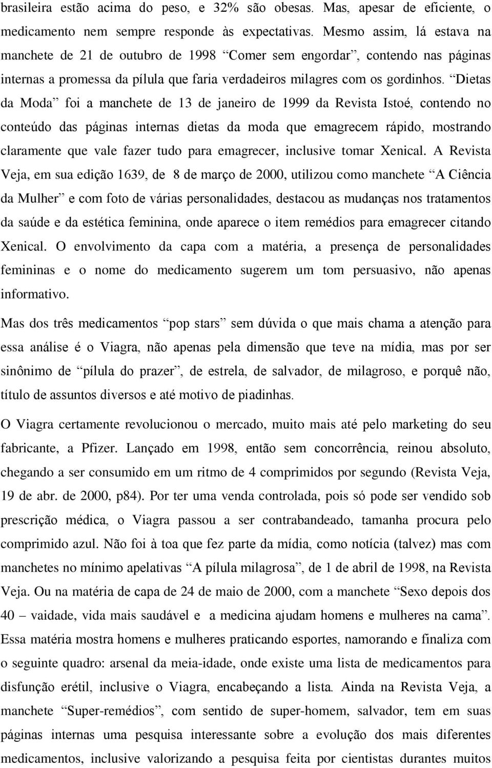 Dietas da Moda foi a manchete de 13 de janeiro de 1999 da Revista Istoé, contendo no conteúdo das páginas internas dietas da moda que emagrecem rápido, mostrando claramente que vale fazer tudo para