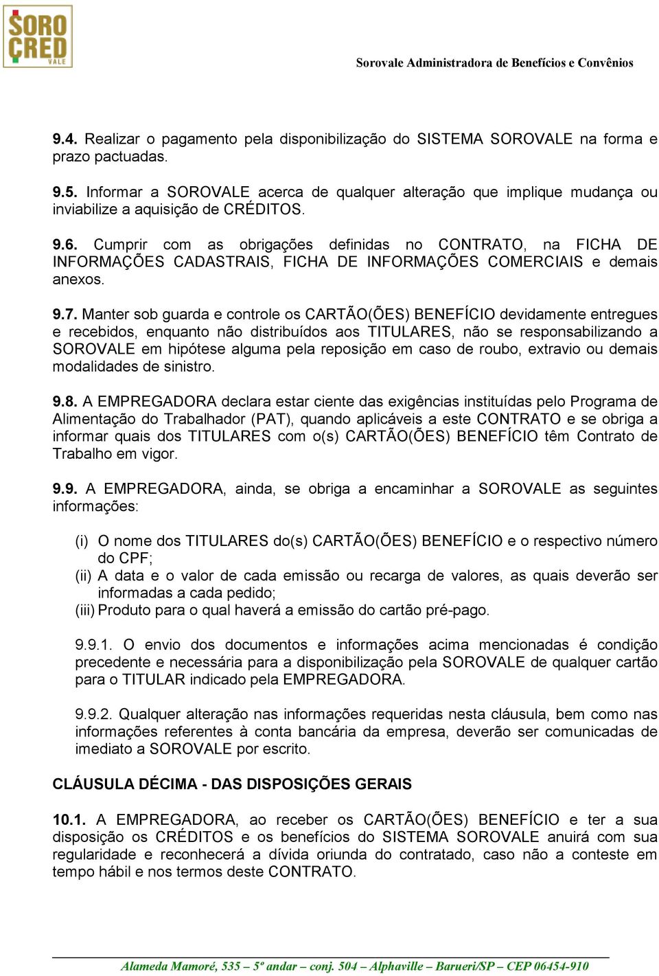 Cumprir com as obrigações definidas no CONTRATO, na FICHA DE INFORMAÇÕES CADASTRAIS, FICHA DE INFORMAÇÕES COMERCIAIS e demais anexos. 9.7.