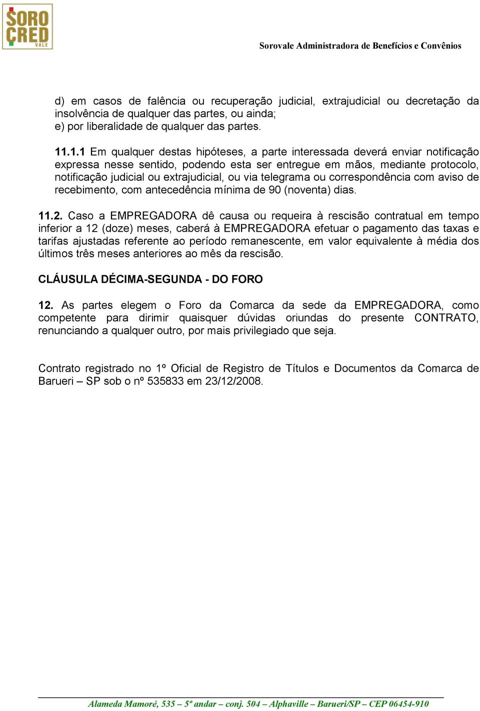 ou via telegrama ou correspondência com aviso de recebimento, com antecedência mínima de 90 (noventa) dias. 11.2.