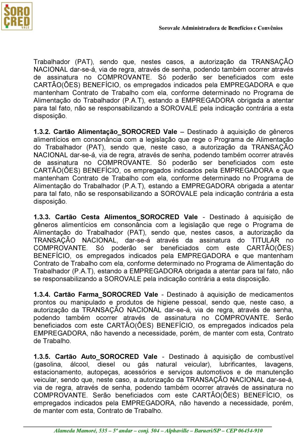 Trabalhador (P.A.T), estando a EMPREGADORA obrigada a atentar para tal fato, não se responsabilizando a SOROVALE pela indicação contrária a esta disposição. 1.3.2.