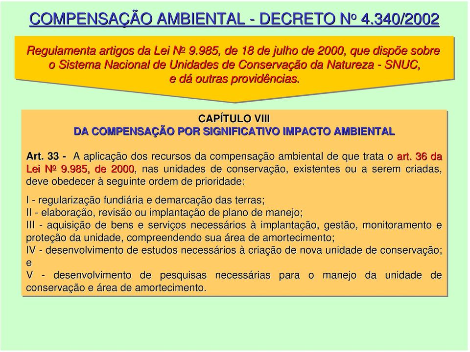 CAPÍTULO VIII DA COMPENSAÇÃO POR SIGNIFICATIVO IMPACTO AMBIENTAL Art. 33 - A aplicação dos recursos da compensação ambiental de que trata o art. 36 da Lei N o 9.