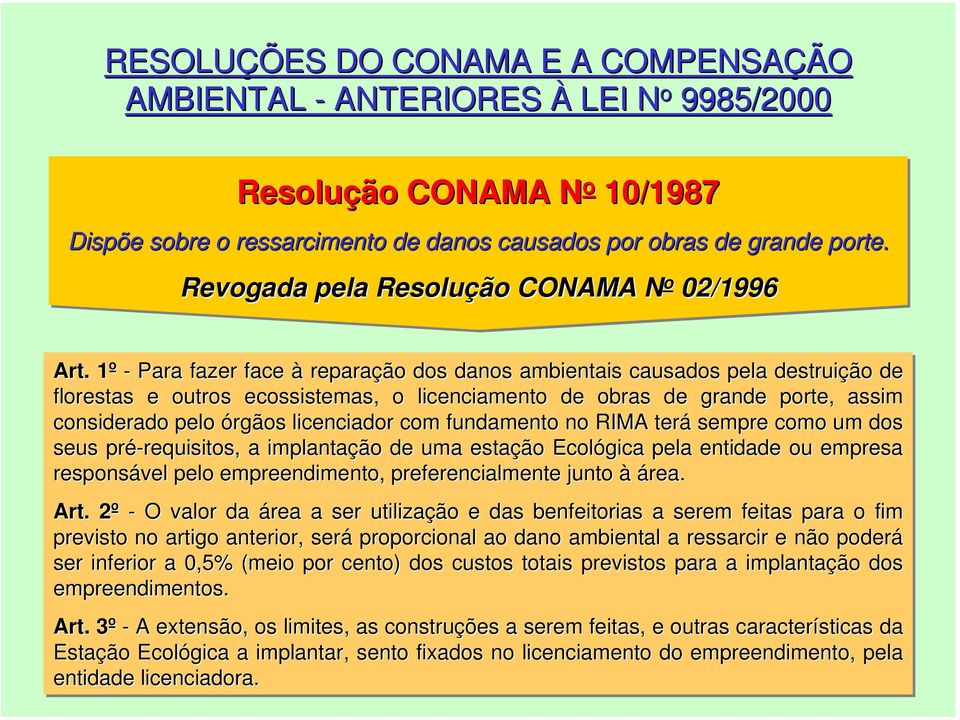 1º 1 - Para fazer face à reparação dos danos ambientais causados pela destruição de florestas e outros ecossistemas, o licenciamento de obras de grande porte, assim considerado pelo órgãos