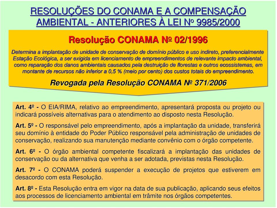 outros ecossistemas, em montante de recursos não inferior a 0,5 % (meio por cento) dos custos c totais do empreendimento. Revogada pela Resolução CONAMA N o 371/2006 Art.