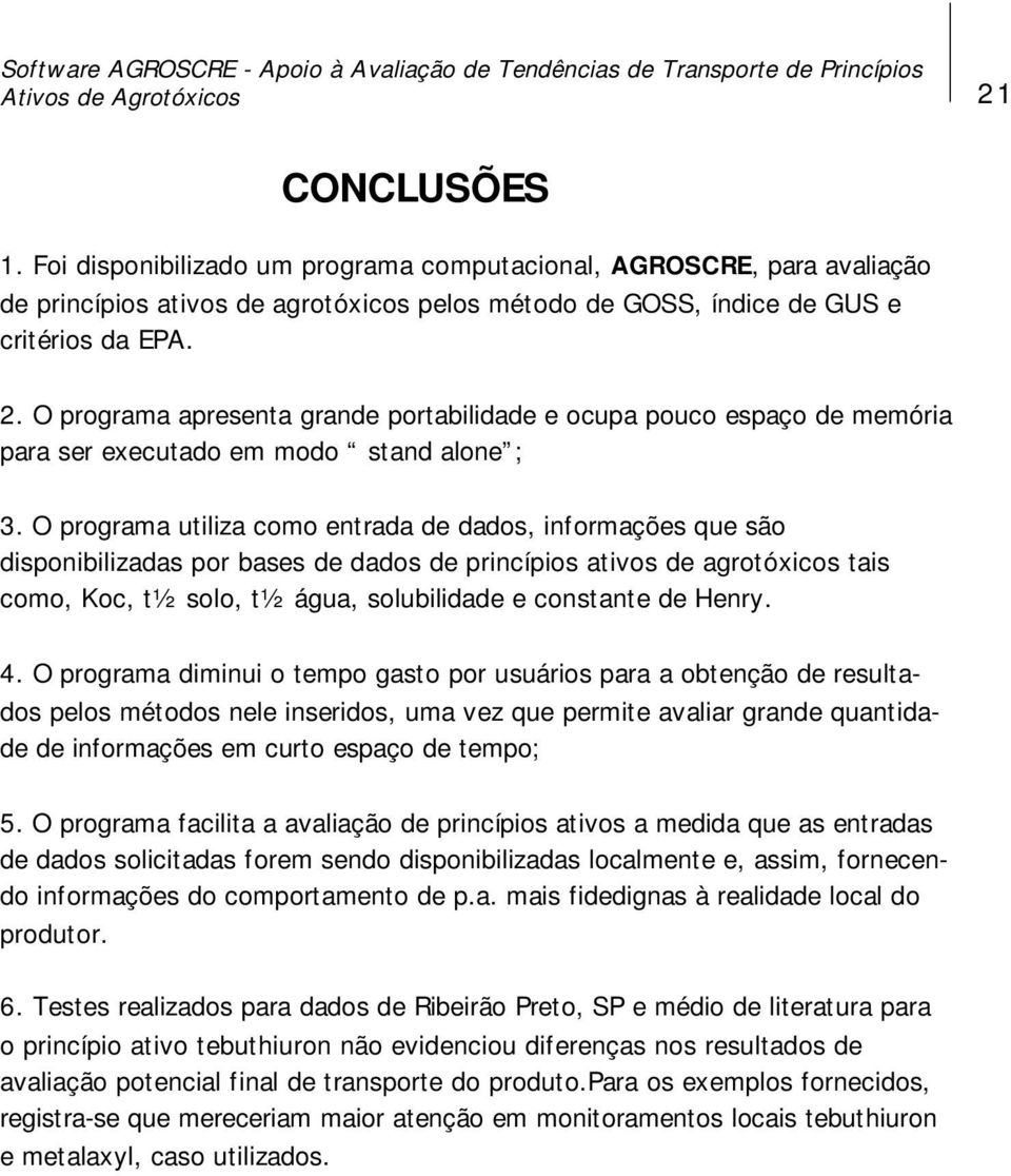 O programa apresenta grande portabilidade e ocupa pouco espaço de memória para ser executado em modo stand alone ; 3.