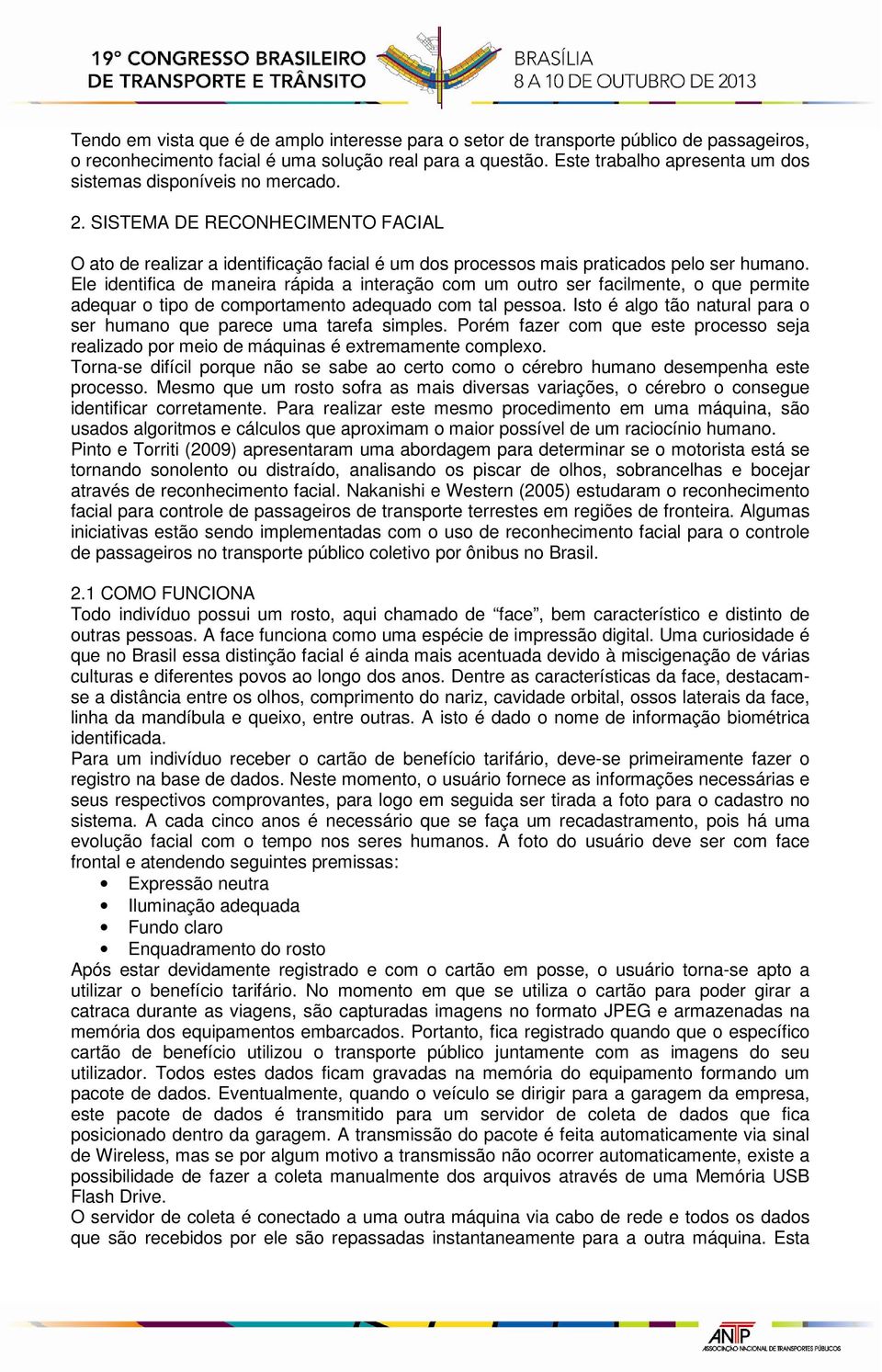 Ele identifica de maneira rápida a interação com um outro ser facilmente, o que permite adequar o tipo de comportamento adequado com tal pessoa.