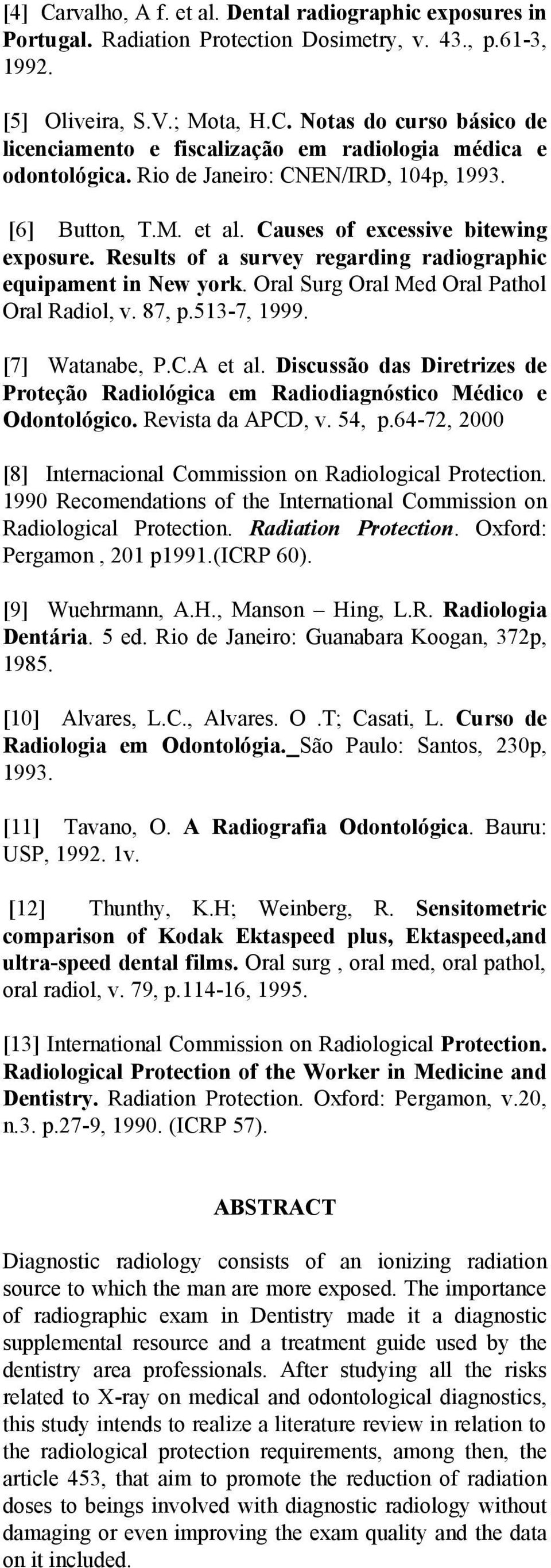 Oral Surg Oral Med Oral Pathol Oral Radiol, v. 87, p.513-7, 1999. [7] Watanabe, P.C.A et al. Discussão das Diretrizes de Proteção Radiológica em Radiodiagnóstico Médico e Odontológico.