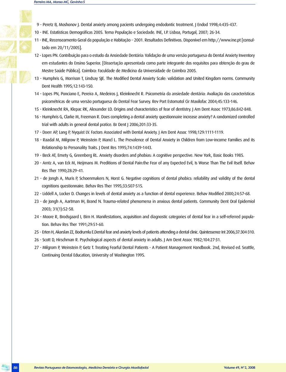 pt [consultado em 20/11/2005]. 12 - Lopes PN. Contribuição para o estudo da Ansiedade Dentária: Validação de uma versão portuguesa do Dental Anxiety Inventory em estudantes do Ensino Superior.