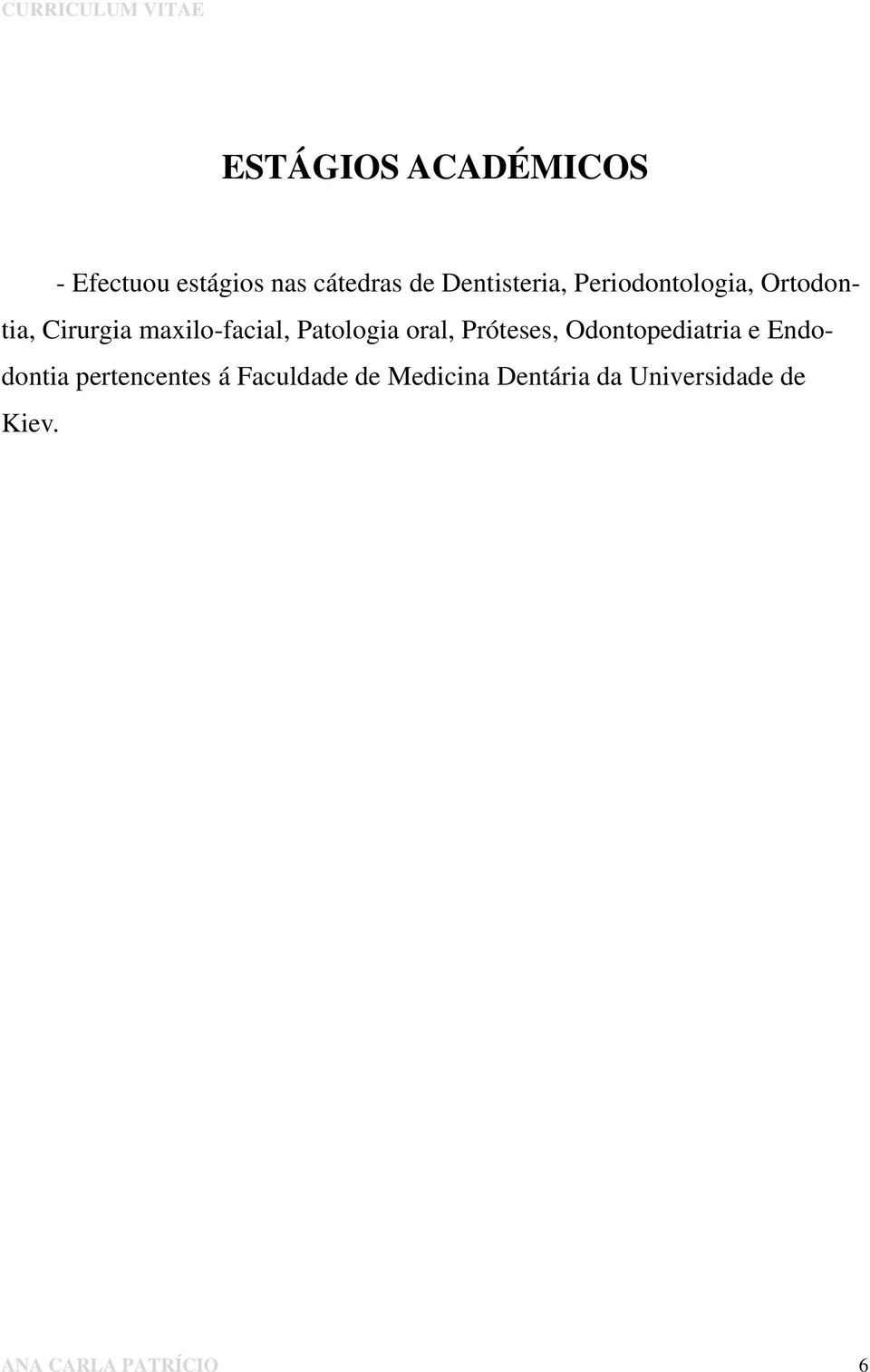 Patologia oral, Próteses, Odontopediatria e Endodontia pertencentes á