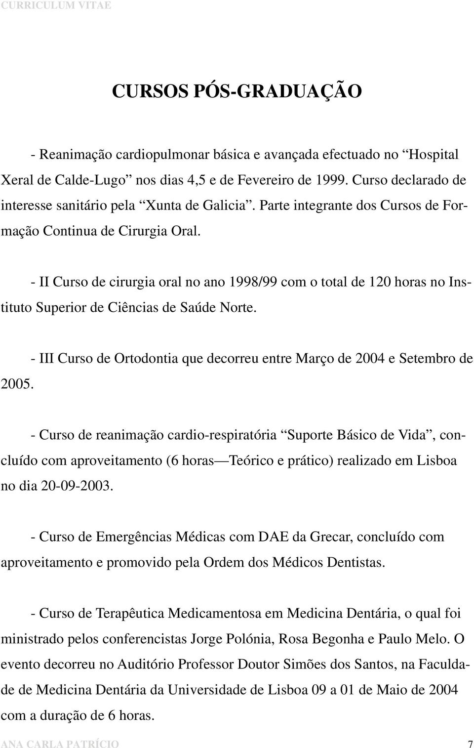 - II Curso de cirurgia oral no ano 1998/99 com o total de 120 horas no Instituto Superior de Ciências de Saúde Norte. 2005.