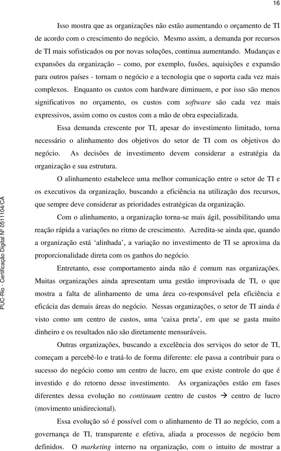 Mudanças e expansões da organização como, por exemplo, fusões, aquisições e expansão para outros países - tornam o negócio e a tecnologia que o suporta cada vez mais complexos.