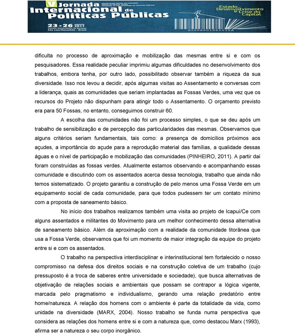 Isso nos levou a decidir, após algumas visitas ao Assentamento e conversas com a liderança, quais as comunidades que seriam implantadas as Fossas Verdes, uma vez que os recursos do Projeto não