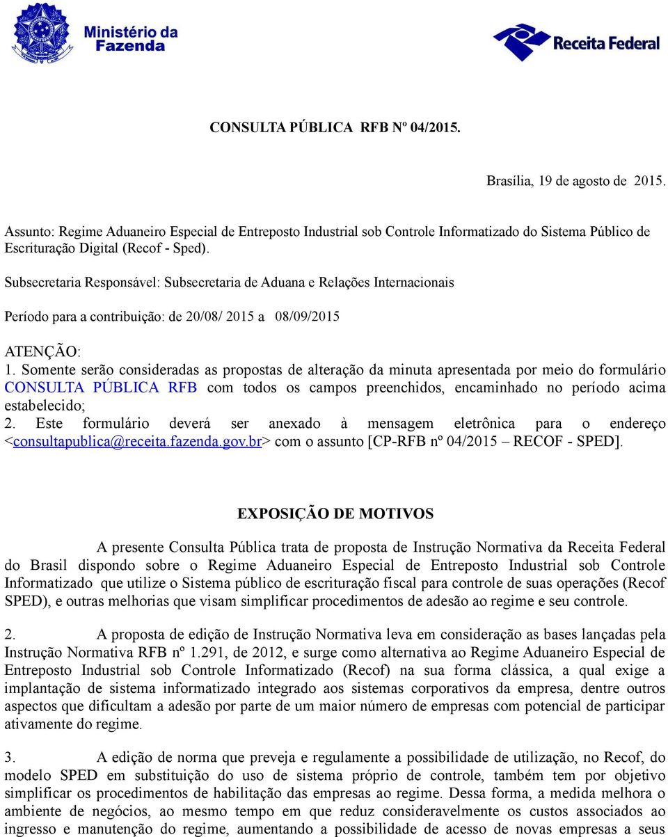 Subsecretaria Responsável: Subsecretaria de Aduana e Relações Internacionais Período para a contribuição: de 20/08/ 2015 a 08/09/2015 ATENÇÃO: 1.