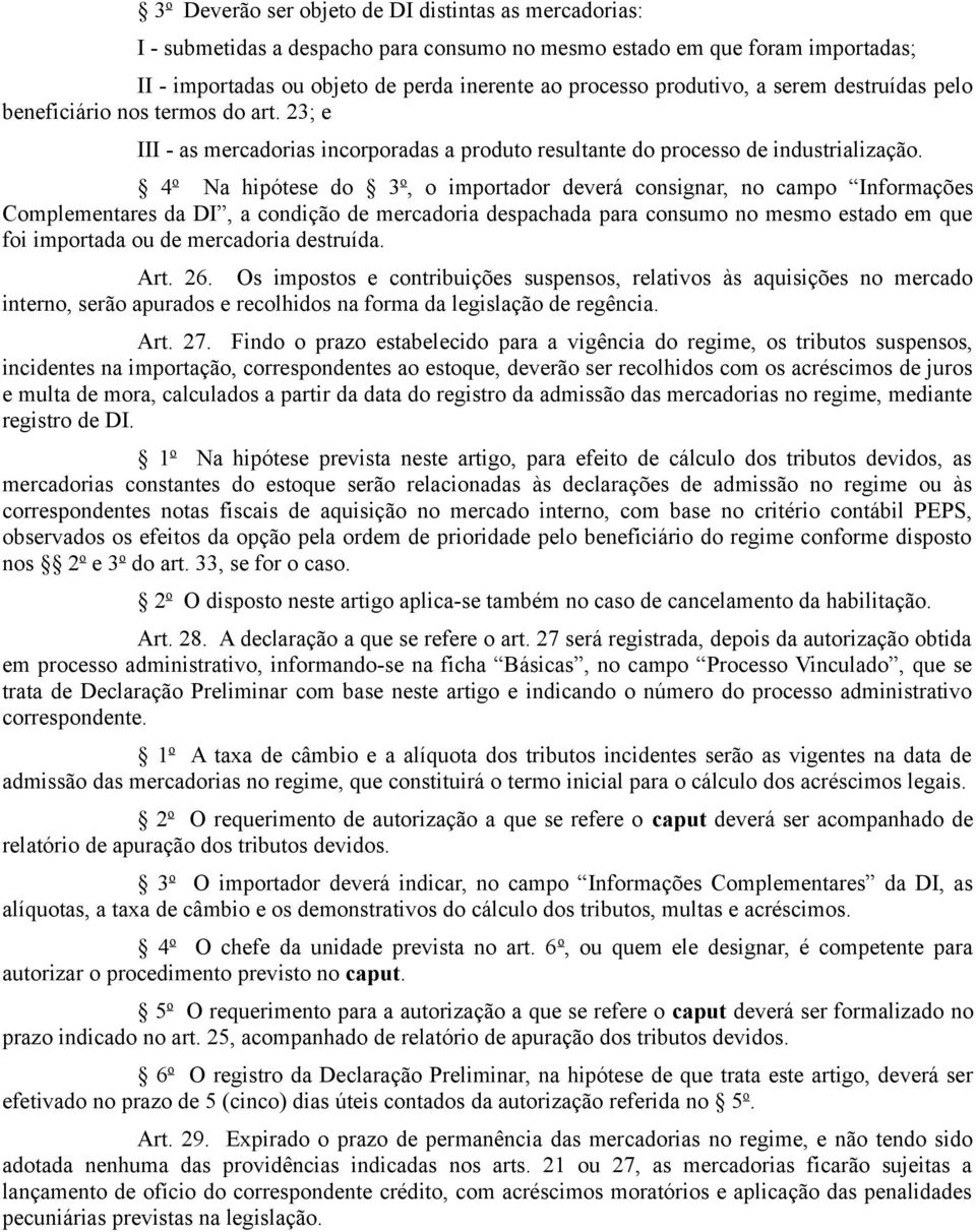 4 o Na hipótese do 3 o, o importador deverá consignar, no campo Informações Complementares da DI, a condição de mercadoria despachada para consumo no mesmo estado em que foi importada ou de