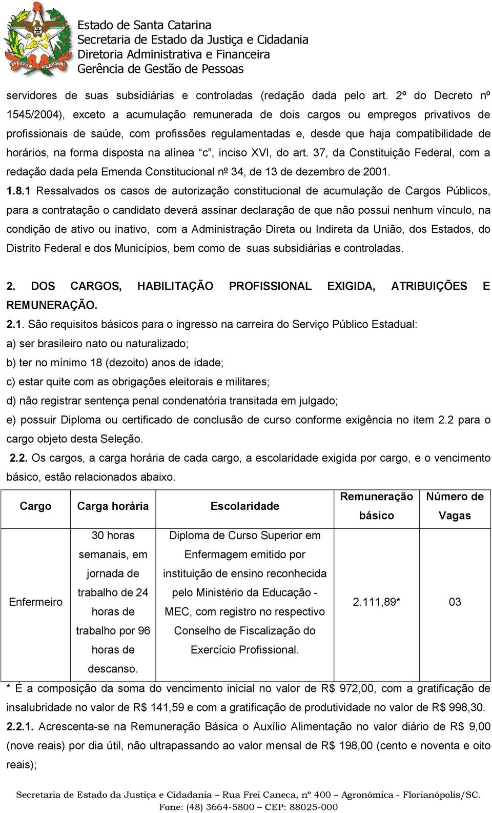 horários, na forma disposta na alínea c, inciso XVI, do art. 37, da Constituição Federal, com a redação dada pela Emenda Constitucional nº 34, de 13 de dezembro de 2001. 1.8.