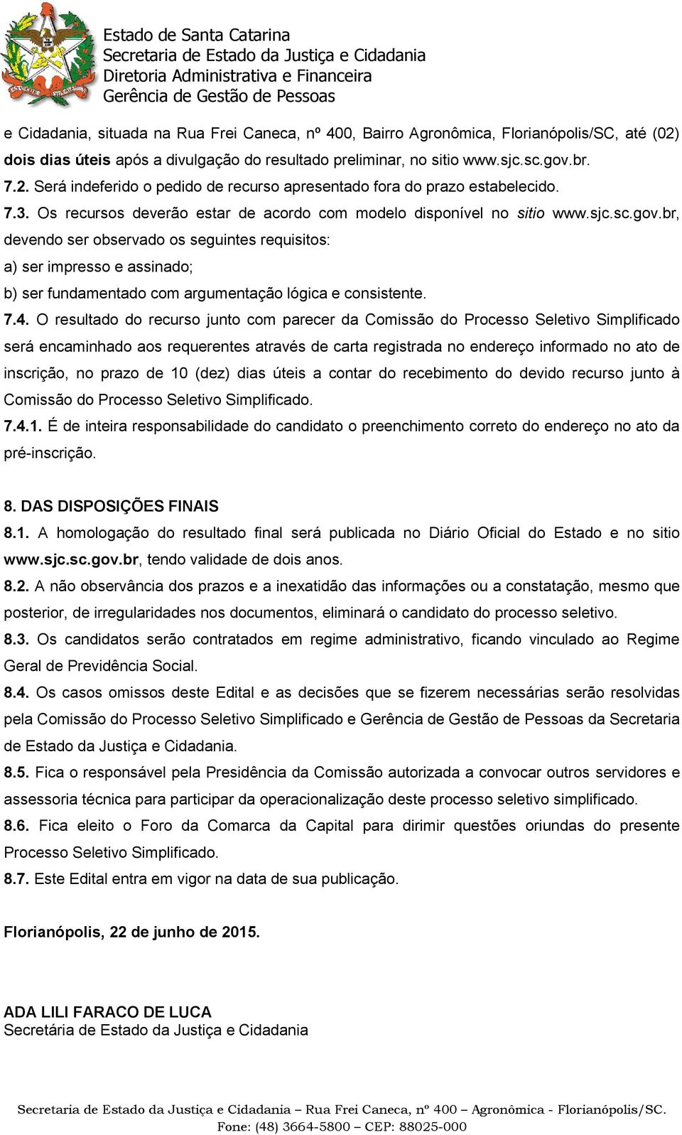 br, devendo ser observado os seguintes requisitos: a) ser impresso e assinado; b) ser fundamentado com argumentação lógica e consistente. 7.4.