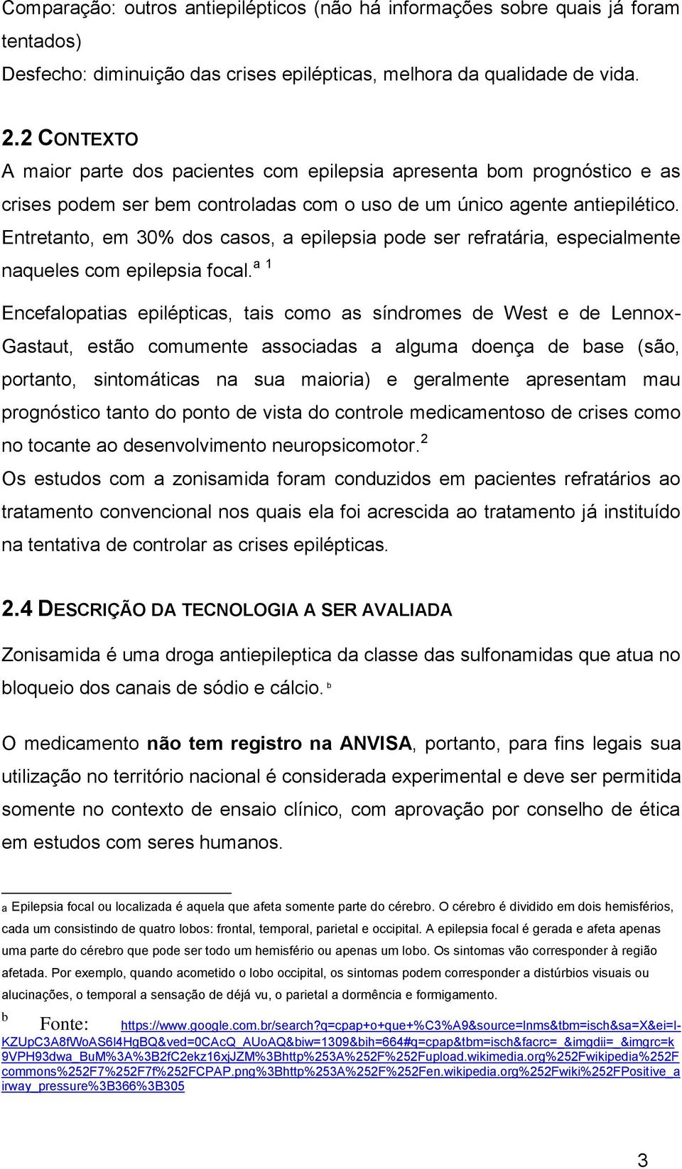 b O medicamento não tem registro na ANVISA, portanto, para fins legais sua utilização no território nacional é considerada experimental e deve ser permitida somente no contexto de ensaio clínico, com