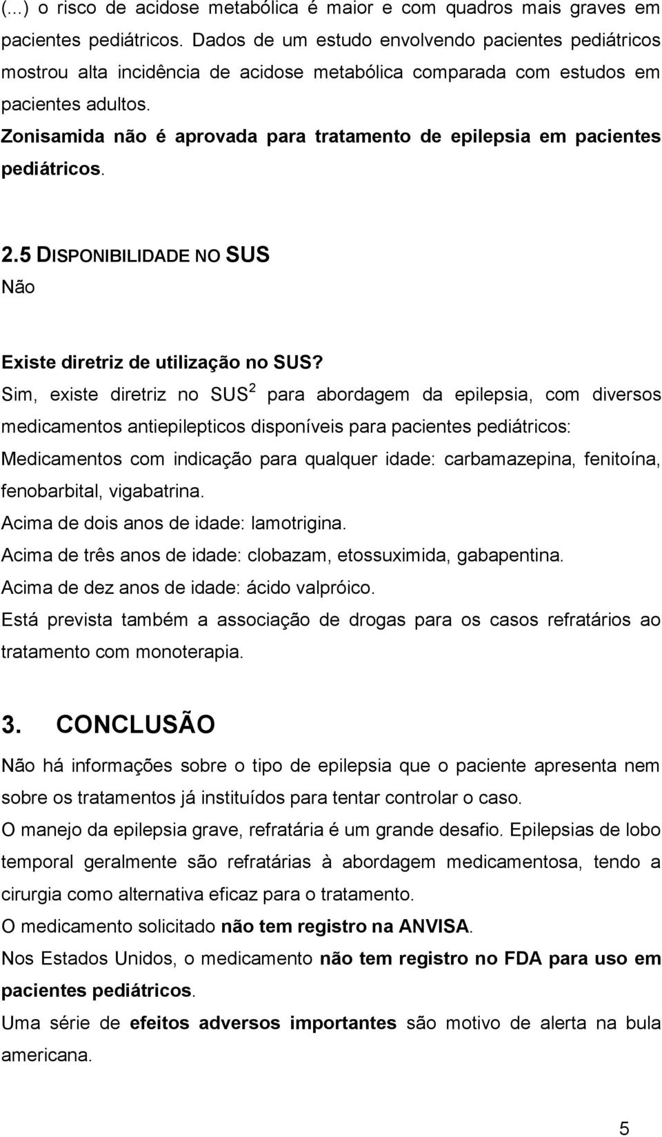 Zonisamida não é aprovada para tratamento de epilepsia em pacientes pediátricos. 2.5 DISPONIBILIDADE NO SUS Não Existe diretriz de utilização no SUS?