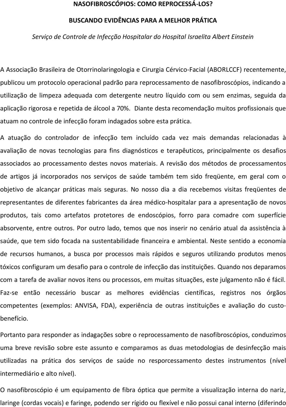 (ABORLCCF) recentemente, publicou um protocolo operacional padrão para reprocessamento de nasofibroscópios, indicando a utilização de limpeza adequada com detergente neutro líquido com ou sem