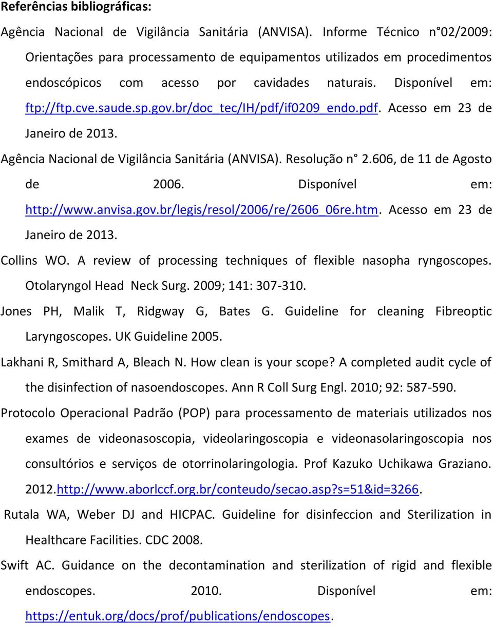 br/doc_tec/ih/pdf/if0209_endo.pdf. Acesso em 23 de Janeiro de 2013. Agência Nacional de Vigilância Sanitária (ANVISA). Resolução n 2.606, de 11 de Agosto de 2006. Disponível em: http://www.anvisa.gov.