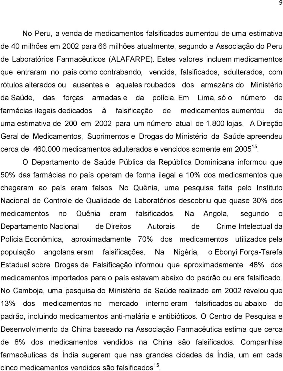 das forças armadas e da polícia. Em Lima, só o número de farmácias ilegais dedicados à falsificação de medicamentos aumentou de uma estimativa de 200 em 2002 para um número atual de 1.800 lojas.