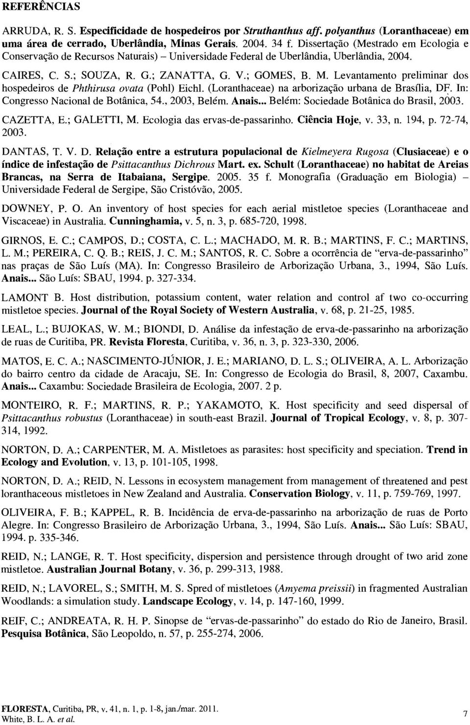 Levantamento preliminar dos hospedeiros de Phthirusa ovata (Pohl) Eichl. (Loranthaceae) na arborizacao urbana de Brasilia, DF. In: Congresso Nacional de Botanica, 54., 2003, Belem. Anais.