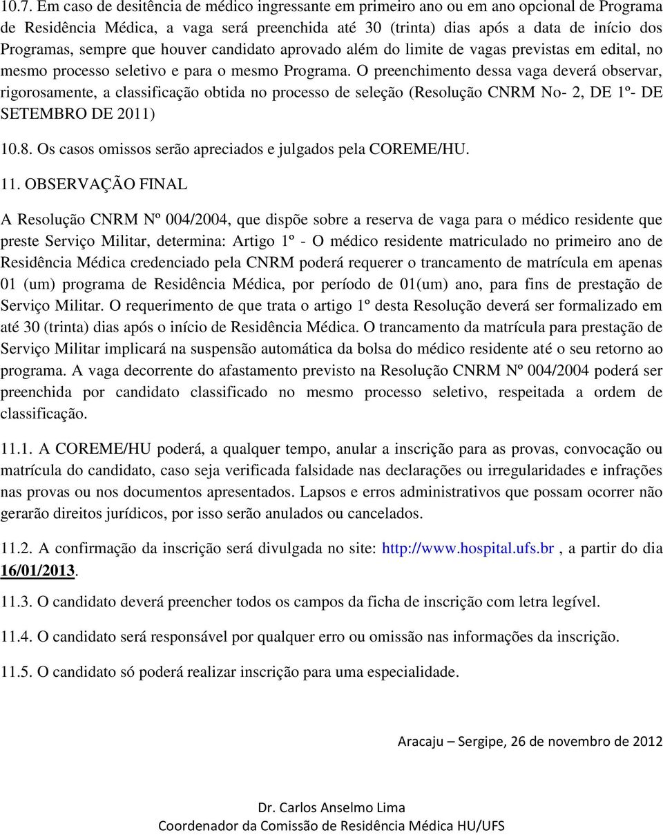 O preenchimento dessa vaga deverá observar, rigorosamente, a classificação obtida no processo de seleção (Resolução CNRM No- 2, DE 1º- DE SETEMBRO DE 2011) 10.8.