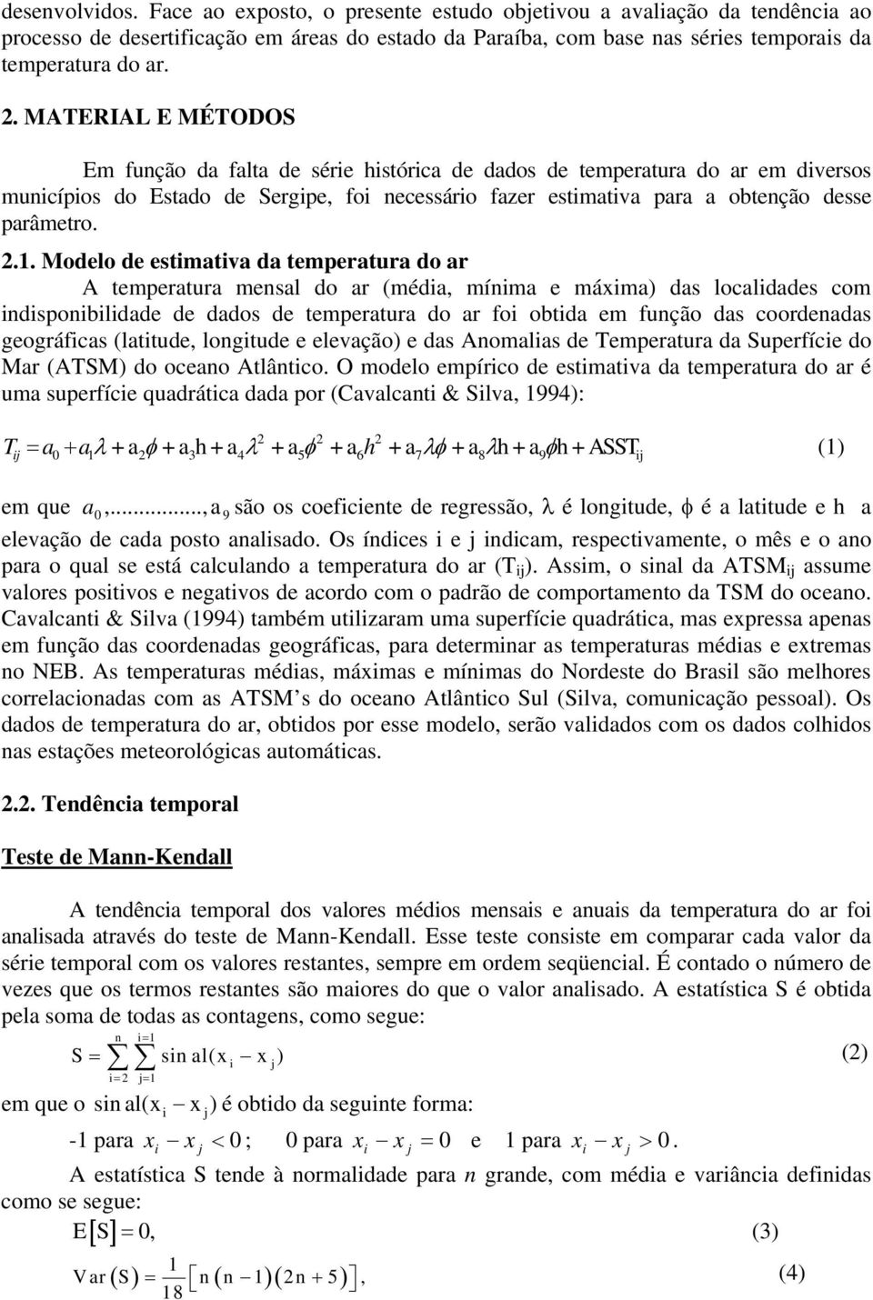 1. Modelo de estimativa da temperatura do ar A temperatura mensal do ar (média, mínima e máxima) das localidades com indisponibilidade de dados de temperatura do ar foi obtida em função das