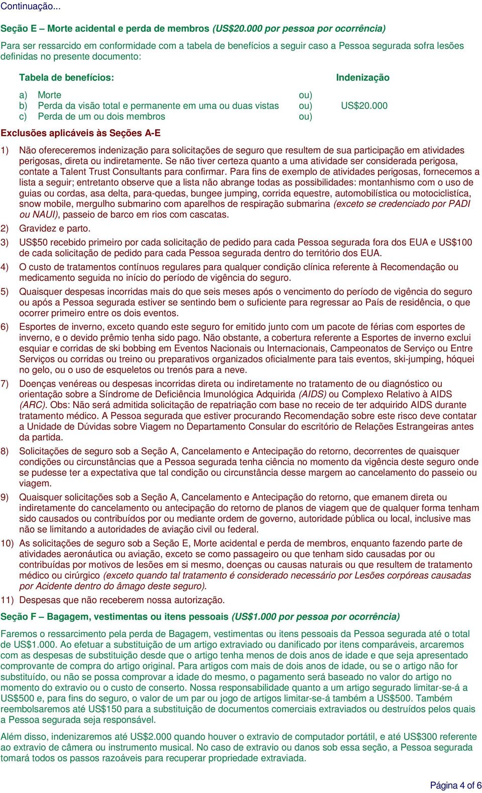 Indenização a) Morte ou) b) Perda da visão total e permanente em uma ou duas vistas ou) US$20.