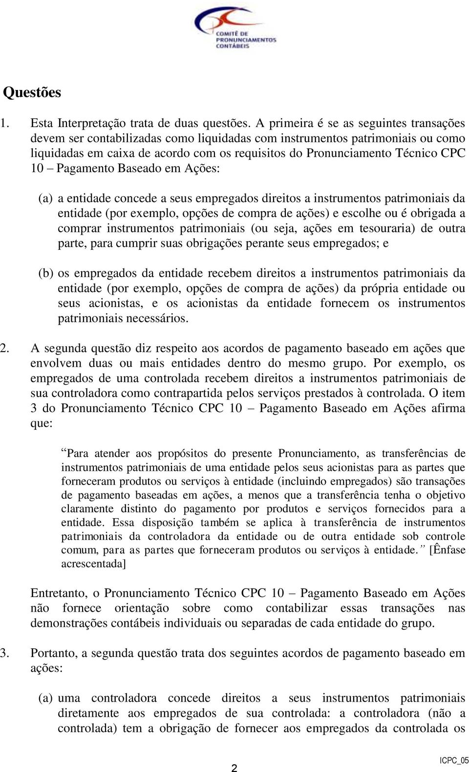 Pagamento Baseado em Ações: (a) a entidade concede a seus empregados direitos a instrumentos patrimoniais da entidade (por exemplo, opções de compra de ações) e escolhe ou é obrigada a comprar