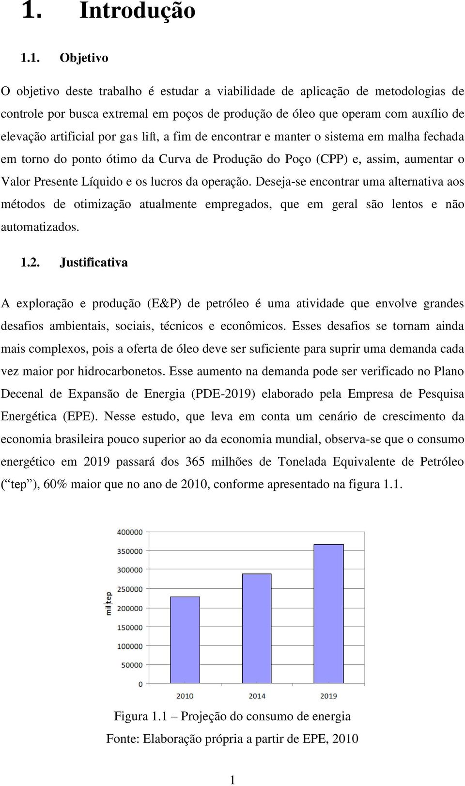 lucros da operação. Deseja-se encontrar uma alternativa aos métodos de otimização atualmente empregados, que em geral são lentos e não automatizados. 1.2.