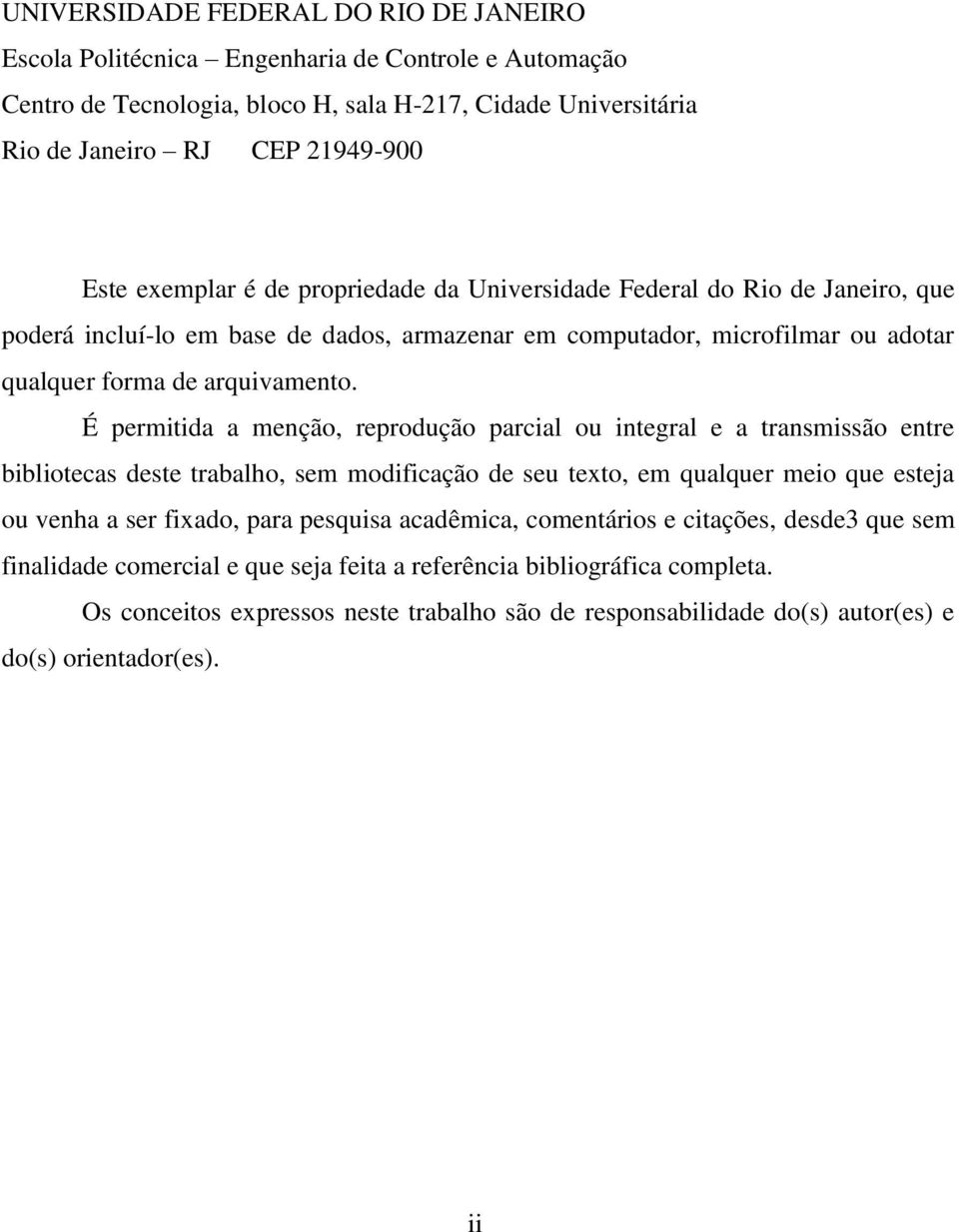 É permitida a menção, reprodução parcial ou integral e a transmissão entre bibliotecas deste trabalho, sem modificação de seu texto, em qualquer meio que esteja ou venha a ser fixado, para pesquisa