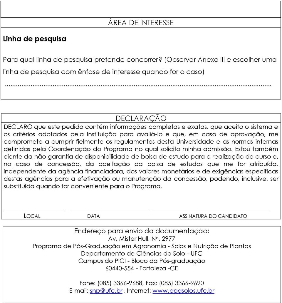 cumprir fielmente os regulamentos desta Universidade e as normas internas definidas pela Coordenação do Programa no qual solicito minha admissão.