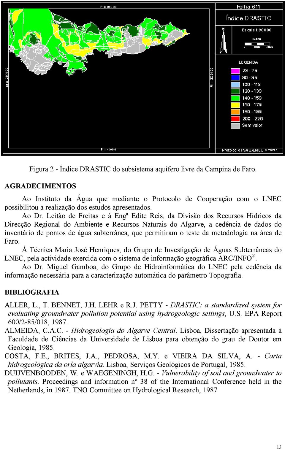 Leitão de Freitas e à Engª Edite Reis, da Divisão dos Recursos Hídricos da Direcção Regional do Ambiente e Recursos Naturais do Algarve, a cedência de dados do inventário de pontos de água