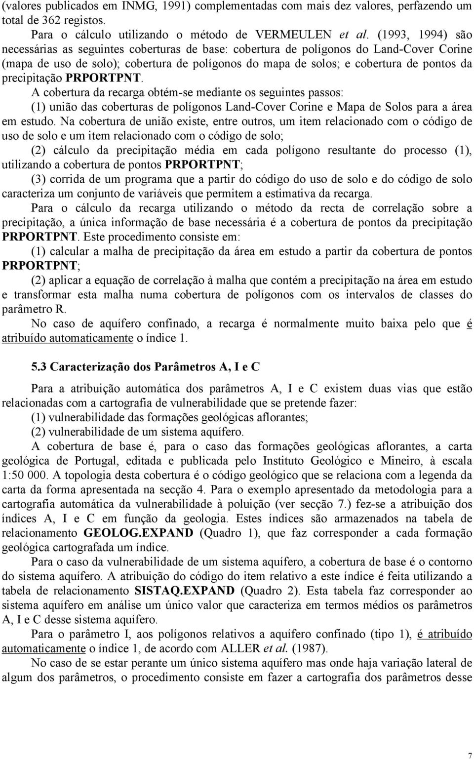 precipitação PRPORTPNT. A cobertura da recarga obtém-se mediante os seguintes passos: (1) união das coberturas de polígonos Land-Cover Corine e Mapa de Solos para a área em estudo.